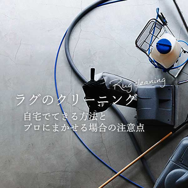ラグのクリーニング -自宅でてきる方法とプロにまかせる場合の注意点